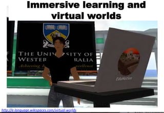 Immersive learning and
virtual worlds

http://e-language.wikispaces.com/virtual-worlds

 