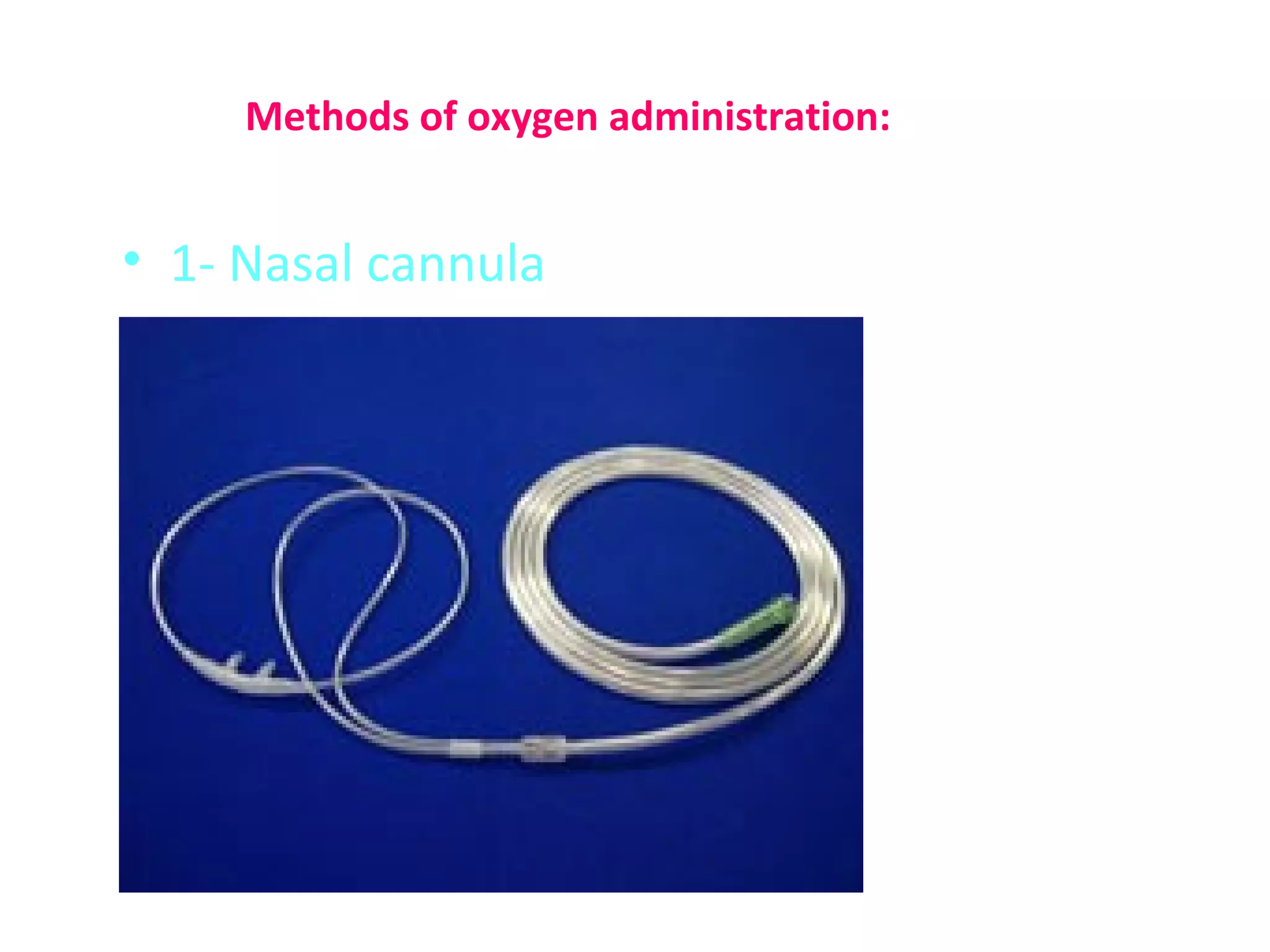 Methods of oxygen administration:
• 1- Nasal cannula
 