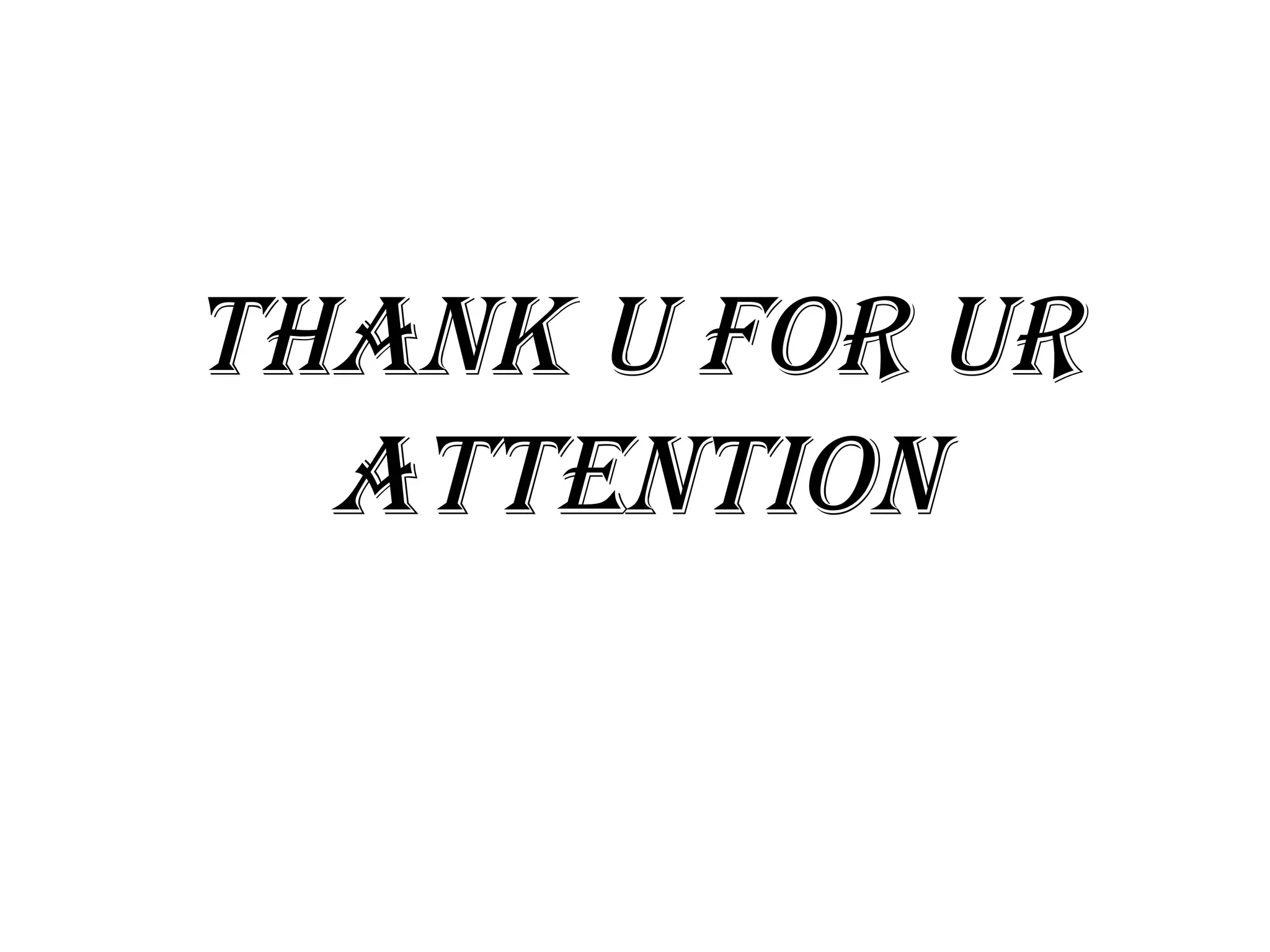 Thank U for Ur
aTTenTion
 
