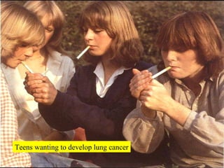 Teens wanting to develop lung cancer 