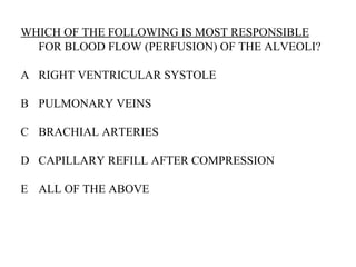 WHICH OF THE FOLLOWING IS MOST RESPONSIBLE  FOR BLOOD FLOW (PERFUSION) OF THE ALVEOLI? A RIGHT VENTRICULAR SYSTOLE B PULMONARY VEINS C BRACHIAL ARTERIES D CAPILLARY REFILL AFTER COMPRESSION E ALL OF THE ABOVE 