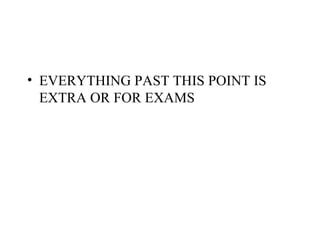 EVERYTHING PAST THIS POINT IS EXTRA OR FOR EXAMS 