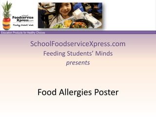 Education Products for Healthy Choices



                         SchoolFoodserviceXpress.com
                                    Feeding Students’ Minds
                                           presents



                               Food Allergies Poster
 