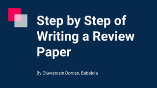 Step by Step of
Writing a Review
Paper
By Oluwatosin Dorcas, Babalola
 