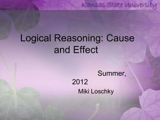 Logical Reasoning: Cause
        and Effect

                  Summer,
          2012
            Miki Loschky
 