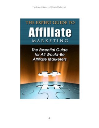 - 1 -
The Expert Guide to Affiliate Marketing
 