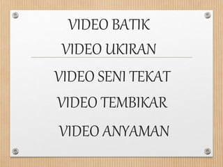 VIDEO BATIK
VIDEO UKIRAN
VIDEO SENI TEKAT
VIDEO TEMBIKAR
VIDEO ANYAMAN
 