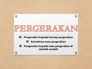 Pengenalan kepada konsep pergerakan
Kemahiran asas pergerakan
Pengenalan kepada asas pergerakan di
sekolah rendah
 