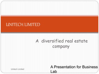 A diversified real estate
company
UNITECH LIMITED
A Presentation for Business
Lab
Unitech Limited
 