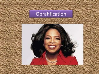 Oprahfication
 