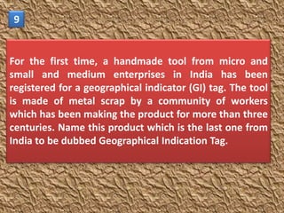 9


For the first time, a handmade tool from micro and
small and medium enterprises in India has been
registered for a geographical indicator (GI) tag. The tool
is made of metal scrap by a community of workers
which has been making the product for more than three
centuries. Name this product which is the last one from
India to be dubbed Geographical Indication Tag.
 