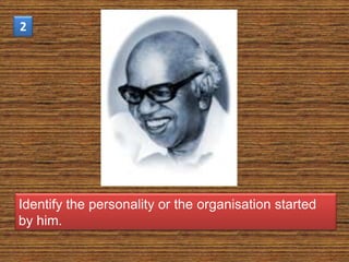 2




Identify the personality or the organisation started
by him.
 