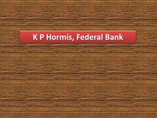 K P Hormis, Federal Bank
 