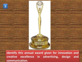 5




    Identify this annual award given for innovation and
    creative excellence in advertising, design and
    communication.
 