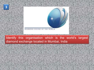 3




Identify this organisation which is the world's largest
diamond exchange located in Mumbai, India
 