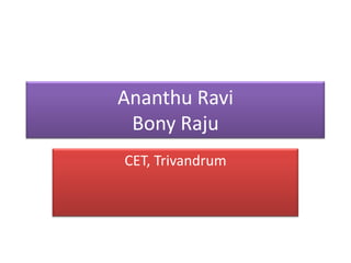 Ananthu Ravi
 Bony Raju
CET, Trivandrum
 
