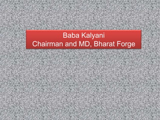 Baba Kalyani
Chairman and MD, Bharat Forge
 