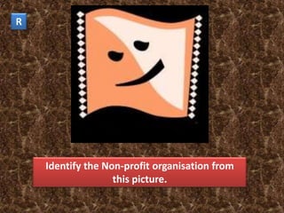 R




    Identify the Non-profit organisation from
                   this picture.
 
