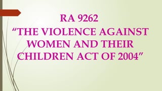 RA 9262 OR THE ANTI VIOLENCE AGAINST WOMEN AND THEIR CHILDREN ACT | PPTX