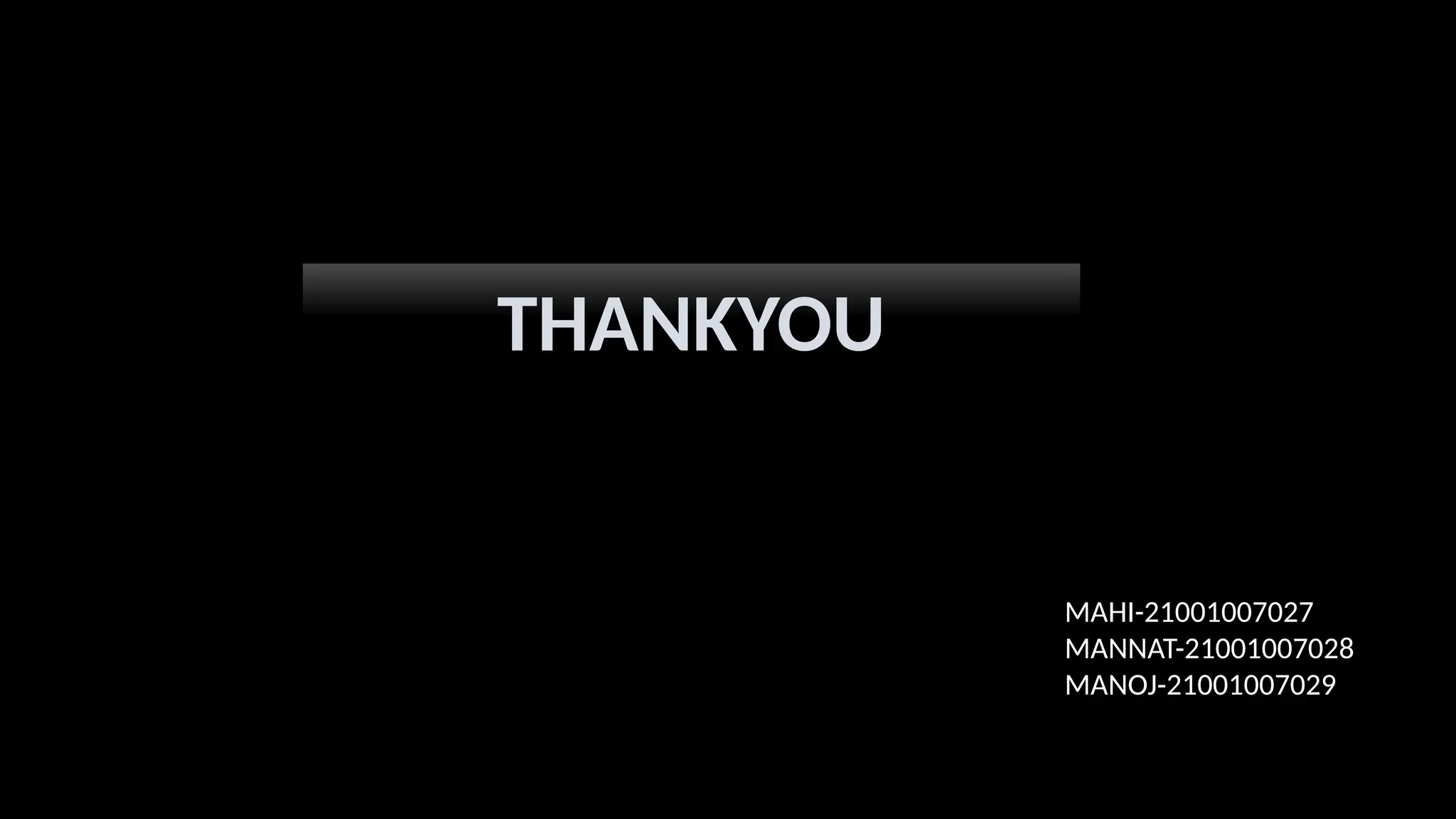 THANKYOU
MAHI-21001007027
MANNAT-21001007028
MANOJ-21001007029
 