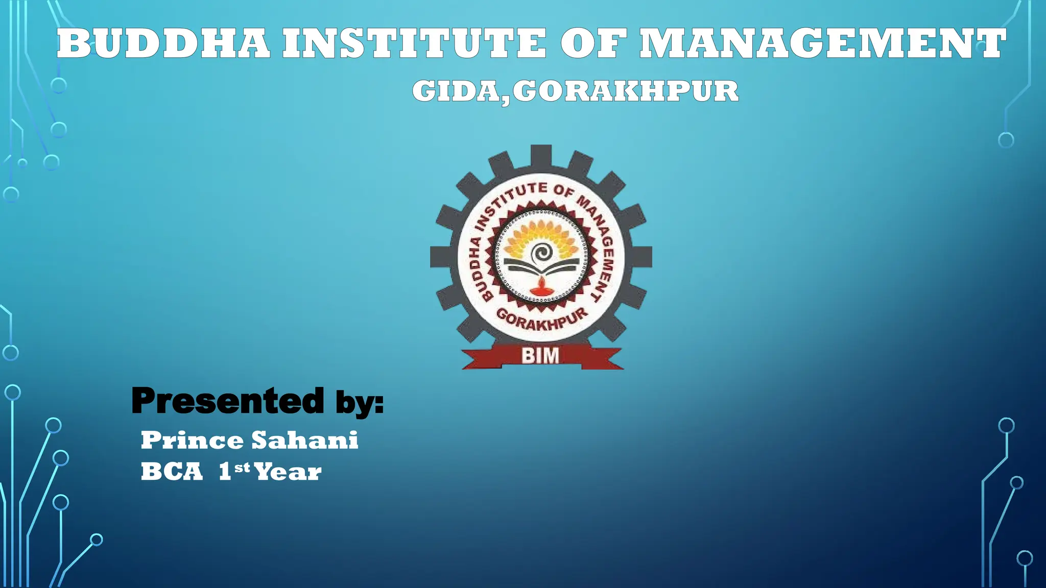 BUDDHA INSTITUTE OF MANAGEMENT
GIDA,GORAKHPUR
Presented by:
Prince Sahani
BCA 1st
Year
 