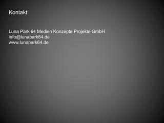 Kontakt
Luna Park 64 Medien Konzepte Projekte GmbH
info@lunapark64.de
www.lunapark64.de
 