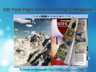 Edit Flash Pages before Converting to eMagazine




        To know more details: http://www.emagmaker.com/
 