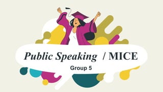 Public Speaking / MICE
Group 5
 
