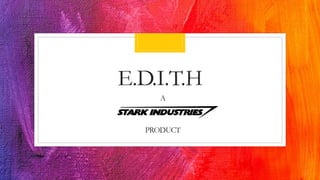 E.D.I.T.H
A
PRODUCT
 