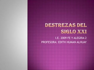 I.E. 2009 FE Y ALEGRIA 2
PROFESORA: EDITH HUMAN ALHUAY
 