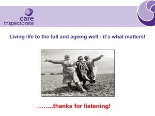 Living life to the full and ageing well - it’s what matters!
……..thanks for listening!
 