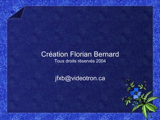 Création Florian Bernard
Tous droits réservés 2004
jfxb@videotron.ca
 