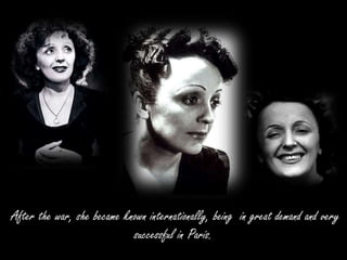 After the war, she became known internationally, being in great demand and very
successful in Paris.
 