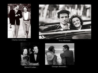 Charles Aznavour...                     Yves Montand…




               Marcel Cerdan…   Georges Moustaki...
 