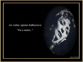 Ao voltar, apenas balbuciava: "Eu o matei..." Gotas de Carinho 