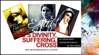 GOD’S DIVINITY,
SUFFERING,
CROSS
ST. EDITH STEIN
(SISTER BENEDICTA
OF THE CROSS)
SEM. DENMARK HUGO | LA SALETE
 