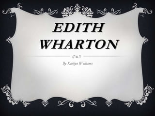 EDITH
WHARTON
  By Kaitlyn Williams
 