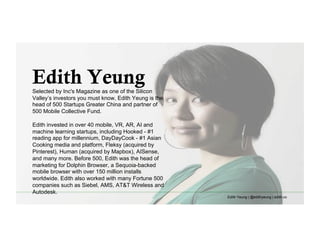 Edith YeungSelected by Inc's Magazine as one of the Silicon
Valley’s investors you must know, Edith Yeung is the
head of 5...