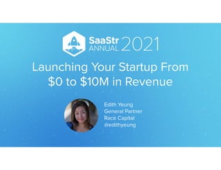 Launching Your Startup From


$0 to $10M in Revenue
Edith Yeung
 
General Partner
 
Race Capital
 
@edithyeung
 