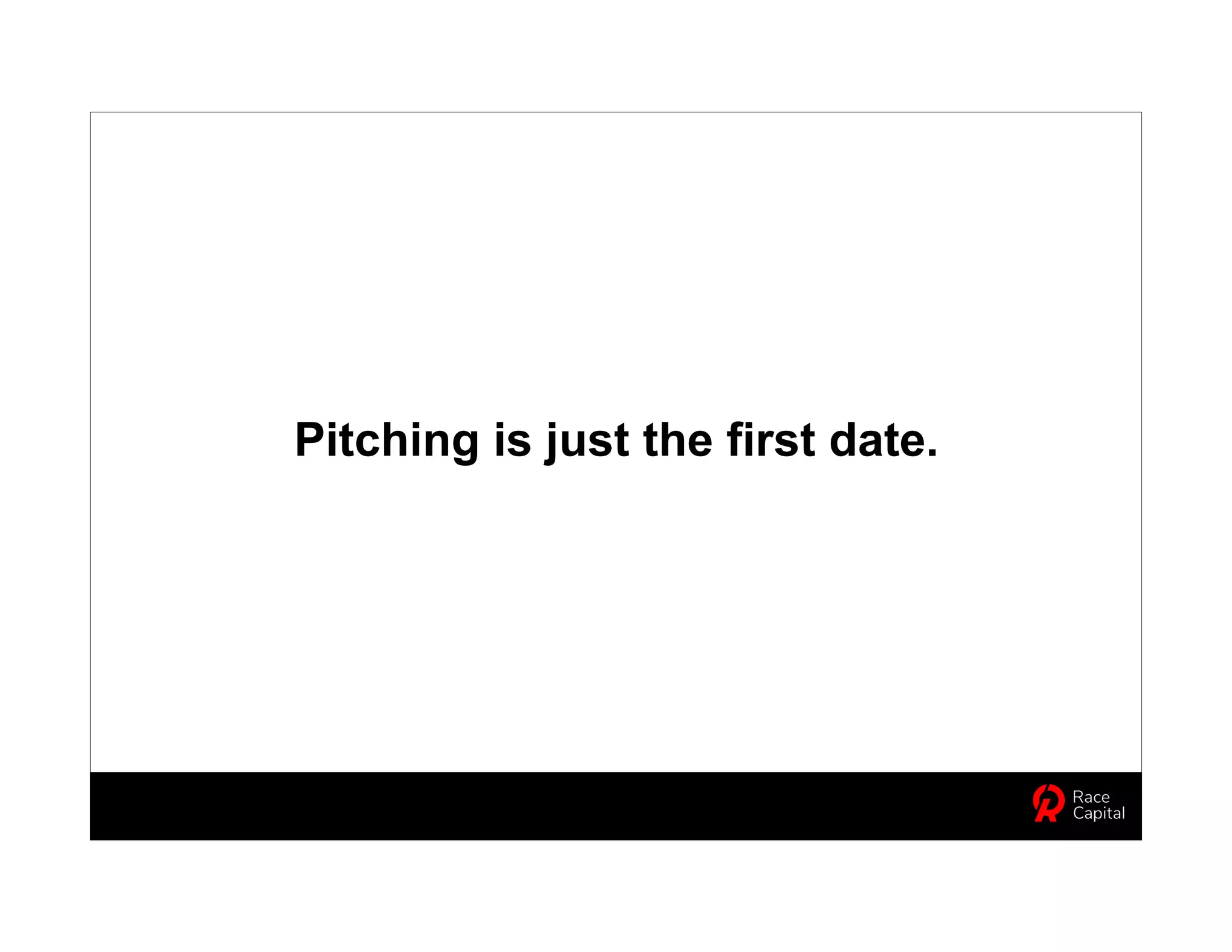 Pitching is just the first date.
 