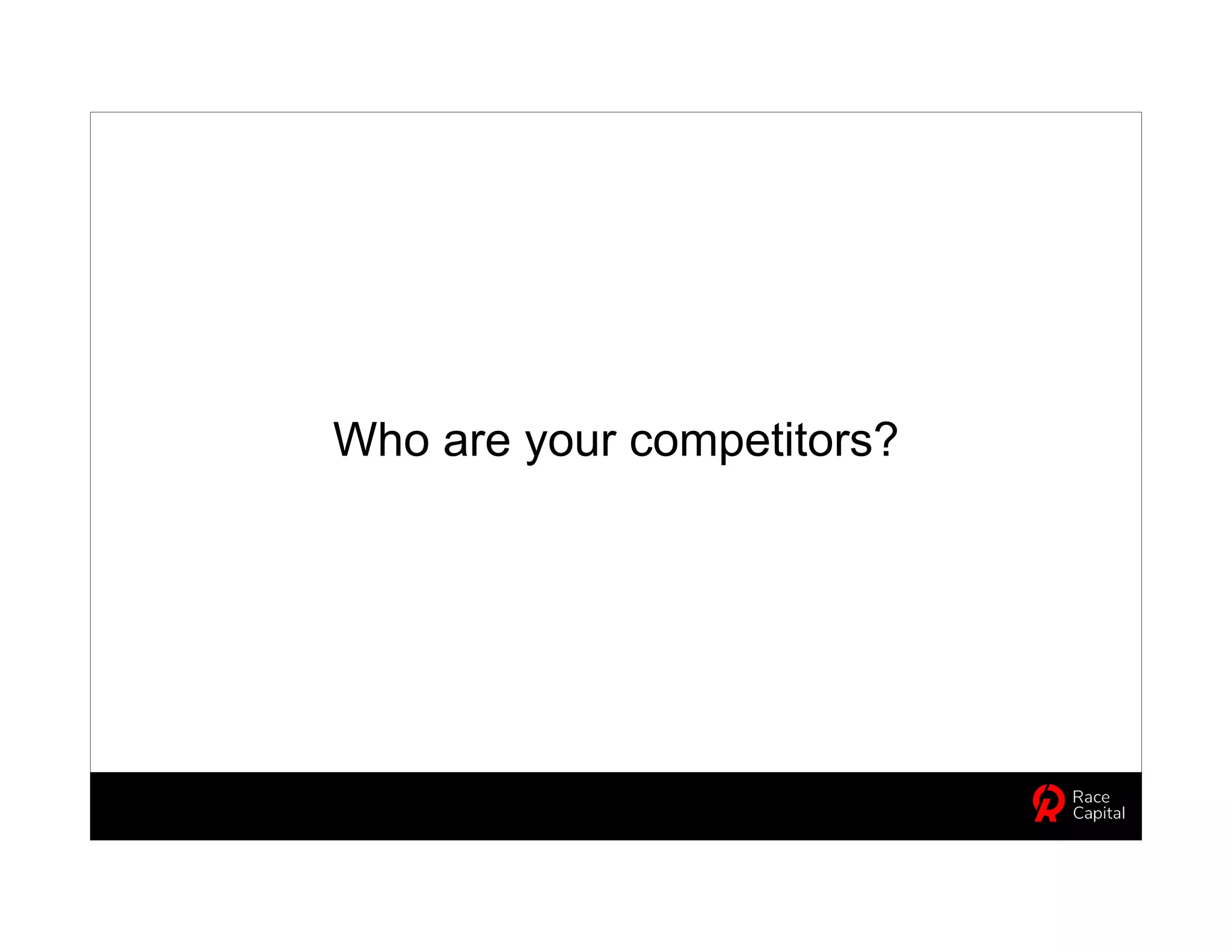 Who are your competitors?
 