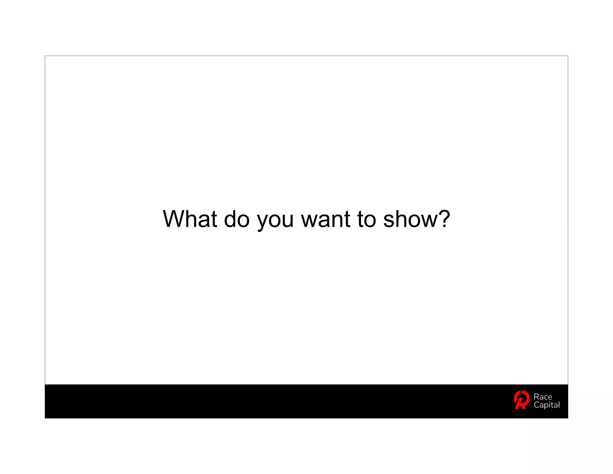What do you want to show?
 