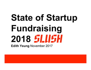 State of Startup
Fundraising
2018
Edith Yeung November 2017
 