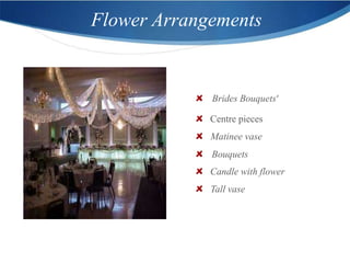 Flower Arrangements


             Brides Bouquets'

             Centre pieces
             Matinee vase
             Bouquets
             Candle with flower
             Tall vase
 