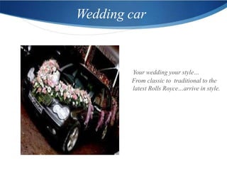 Wedding car



        Your wedding your style…
        From classic to traditional to the
        latest Rolls Royce…arrive in style.
 