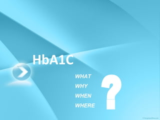 WHAT WHY WHEN WHERE ? HbA1C 