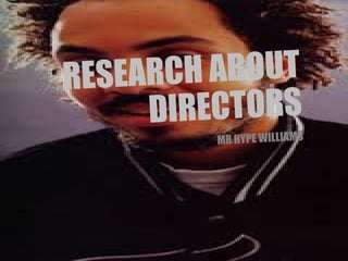 RESEARCH ABOUT
DIRECTORS
MR HYPE WILLIAMS
 