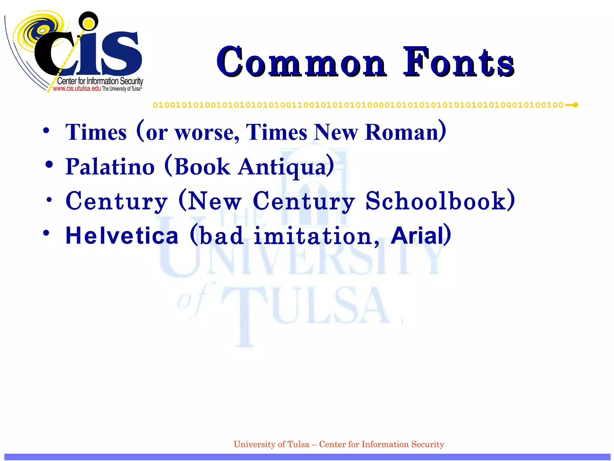 Common Fonts Times  ( or worse, Times New Roman ) Palatino  ( Book Antiqua ) Century (New Century Schoolbook) Helvetica  (bad imitation,  Arial ) 