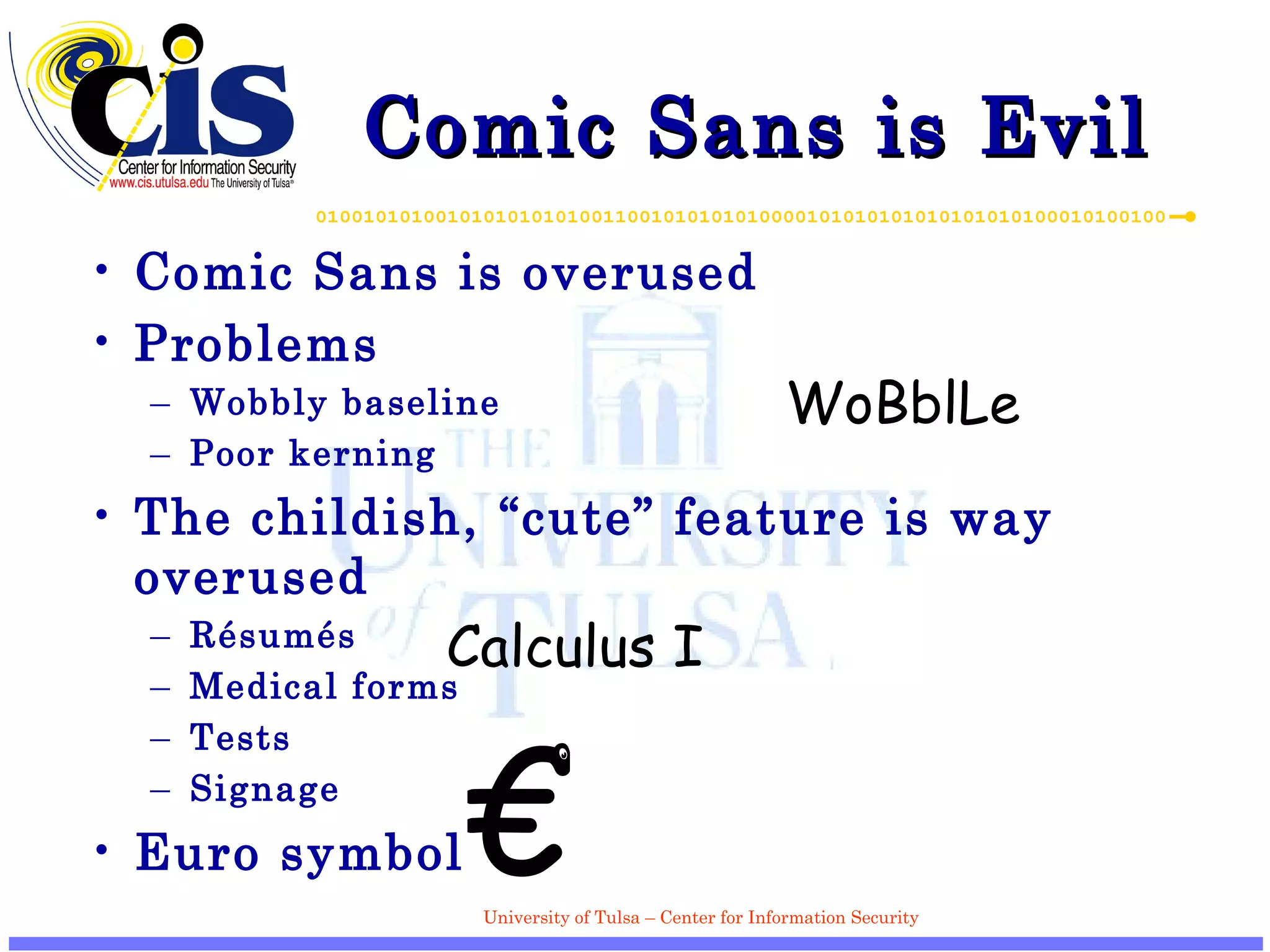 Comic Sans is Evil Comic Sans is overused Problems Wobbly baseline Poor kerning The childish, “cute” feature is way overused R ésumés Medical forms Tests Signage Euro symbol WoBblLe Calculus I € 