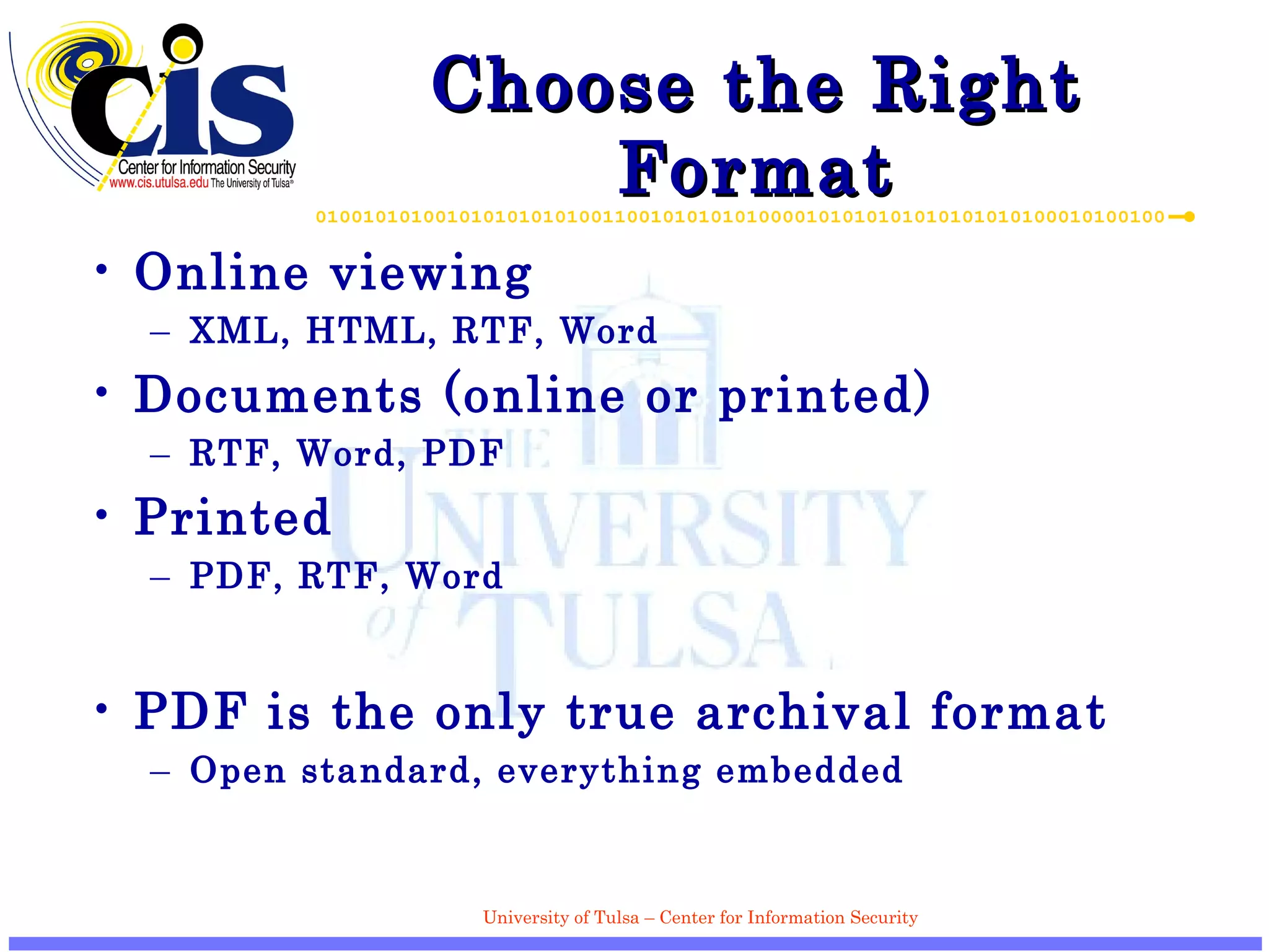 Choose the Right Format Online viewing XML, HTML, RTF, Word Documents (online or printed) RTF, Word, PDF Printed PDF, RTF, Word PDF is the only true archival format Open standard, everything embedded 
